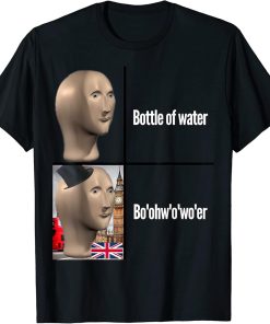 British People Accent Bottle of Water Dank Meme Boohwowoer T-Shirt